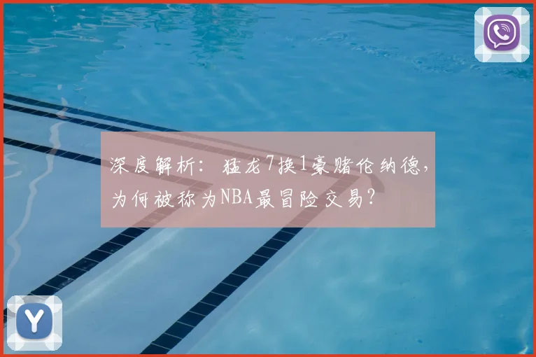 深度解析：猛龙7换1豪赌伦纳德，为何被称为NBA最冒险交易？